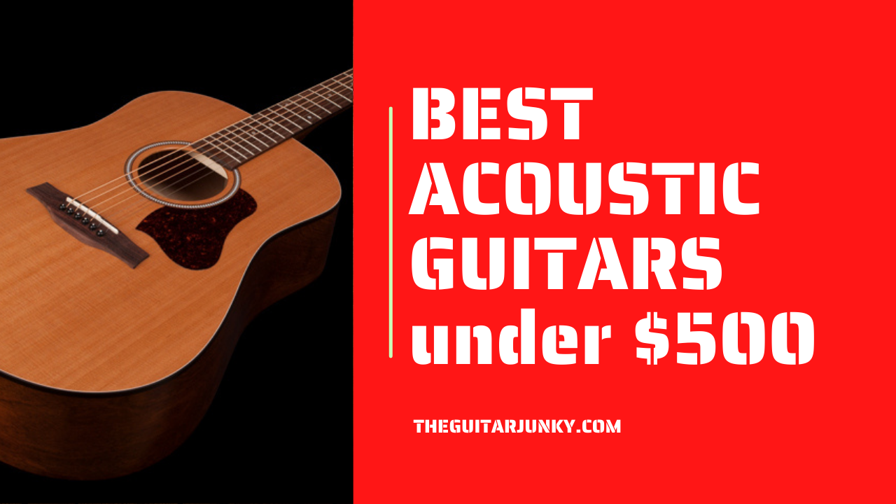 Best Acoustic Guitars Under 500 in 2023 Guitar Junky